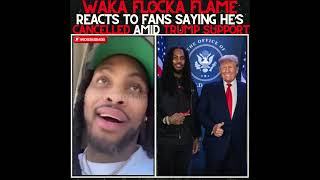 WAKA FLOCKA FLAME SPEAKS ON FANS SAYING HE'S CANCELLED AMID SUPPORT FOR DONALD TRUMP!!!