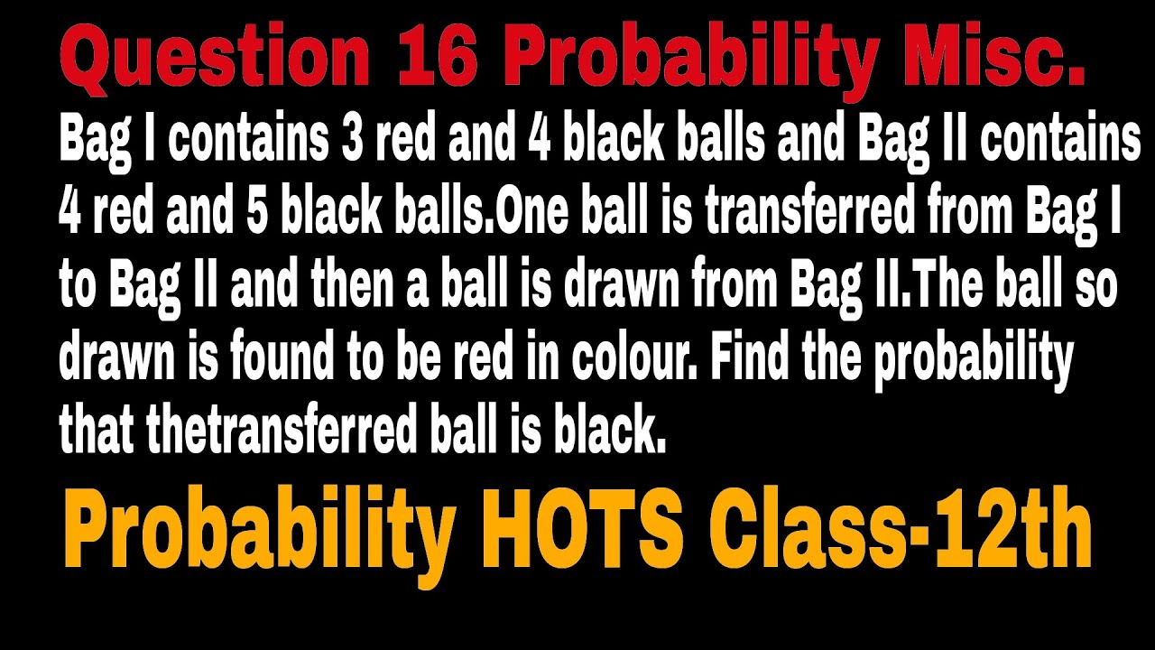 Bag I contains 3 red and 4 black balls and Bag II contains 4 red and 5.... l Q 16 Misc. Probability