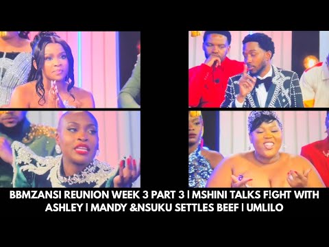 BBMZANSI REUNION WEEK 3 PART 3 | MSHINI TALKS F!GHT WITH ASHLEY | MANDY &NSUKU SETTLES BEEF | UMLILO