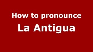 How to pronounce La Antigua
