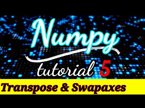 5 Transpose And Swapaxes In Numpy Python Numpy Tutorial Part 5 Python Numpy Tutorial