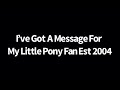 I Ve Got A Message For MyLittlePonyFanEst2004