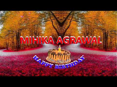 MIHIKA AGRAWAL HAPPY BIRTHDAY TO YOU