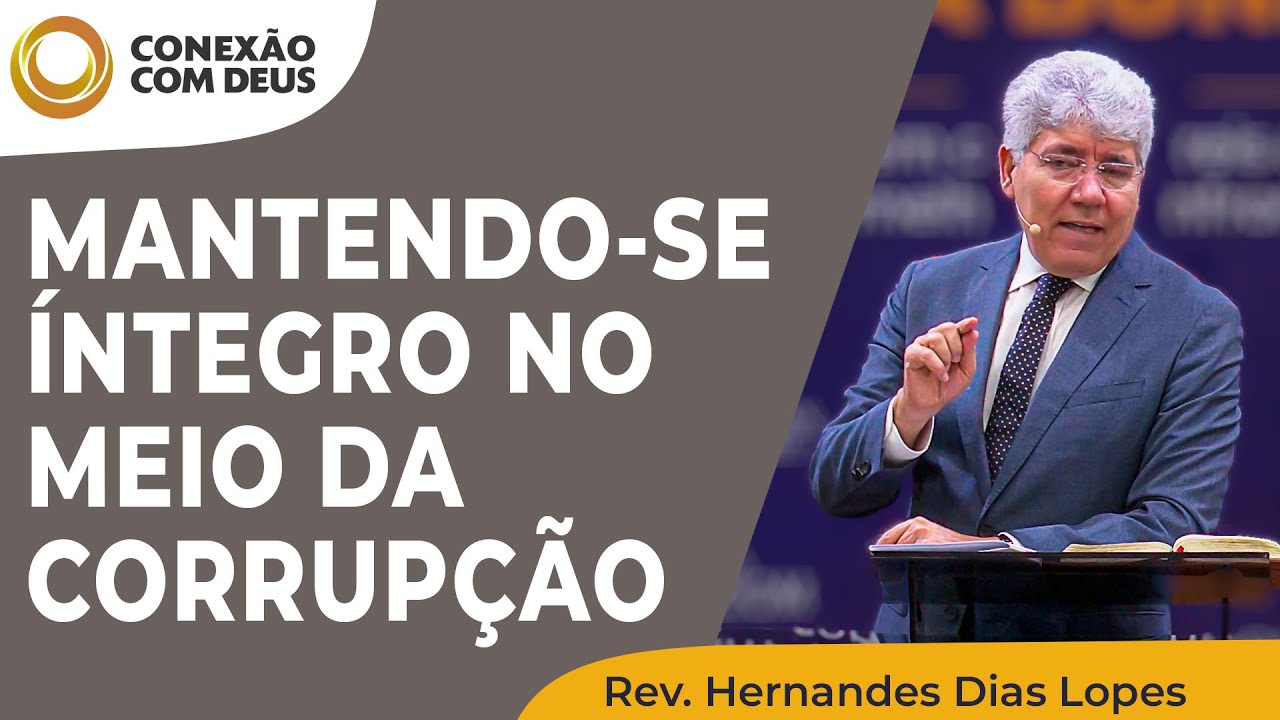 Mantendo-se íntegro em meio à corrupção | Conexão com Deus | Rev. Hernandes Dias Lopes | IPP