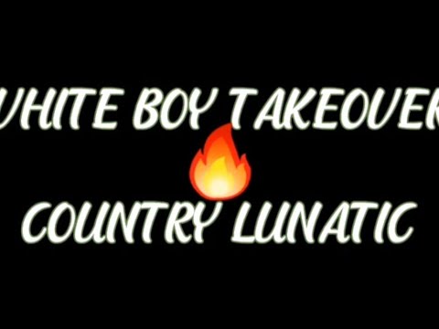 WHITE BOY TAKE OVER COUNTRY LUNATIC SUBSCRIBE IF YOU AIN'T SUBSCRIBED LET'S GO