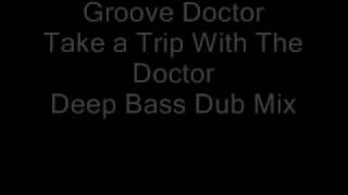 Groove Doctor - Take a Trip With The Doctor (Deep Bass Dub)