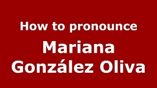 How to pronounce Mariana González Oliva