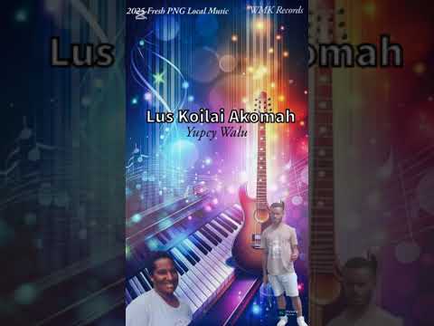 Lus Koilai Akoma 2025 (Yupcy Walu) Fresh Png Music 🎶  @ WMK Records. Prodz by Walumh