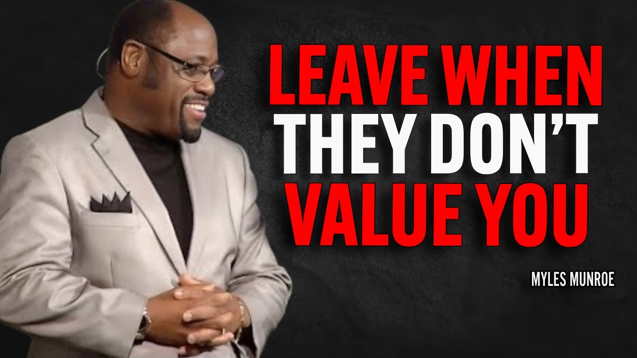 LEAVE WHEN THEY DON’T VALUE YOU - Myles Munroe Motivation Speech