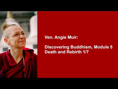 Ven. Angie Muir: Discovering Buddhism, Module 5 — Death and Rebirth 1/7