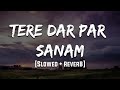 Tere Dar Par Sanam Slowed Reverb LoFi Mood 90 S