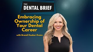 Embracing Ownership of Your Dental Career | Brandi Hooker Evans | #291