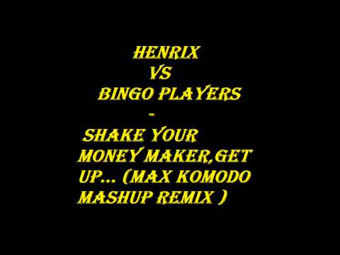 Henrix vs Bingo Players - Shake the money maker,get up (Max komodo mashup)