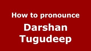 How to pronounce Darshan Tugudeep