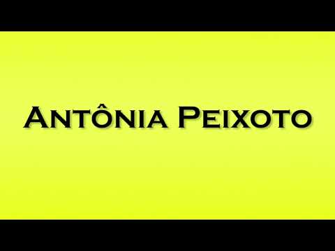 Pronunciation of Antonia Peixoto