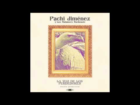 Pachi Jiménez y los Matamoro Mackenzie - La voz de los perdedores