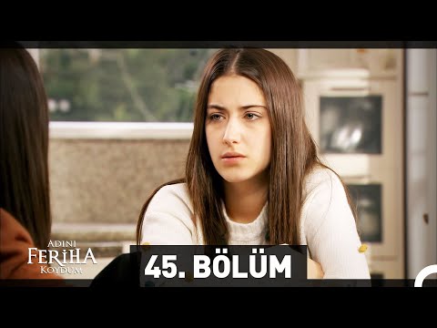 Adını Feriha Koydum 45. Bölüm