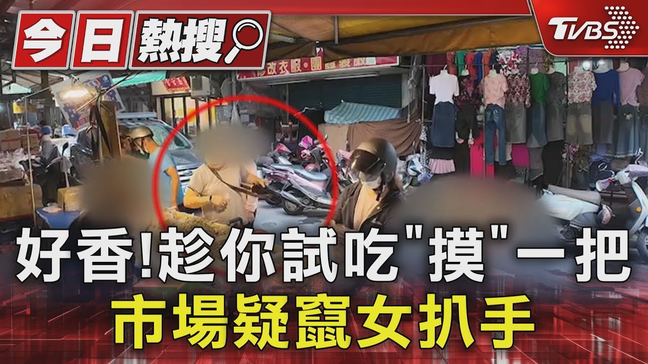 好香!趁你試吃「摸」一把 市場疑竄女扒手
