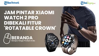 ELEGAN & BERKELAS, Xiaomi Watch 2 Pro Mejeng di Indonesia, Segini Harganya
