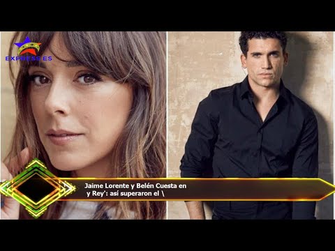 Jaime Lorente y Belén Cuesta en  y Rey': así superaron el \