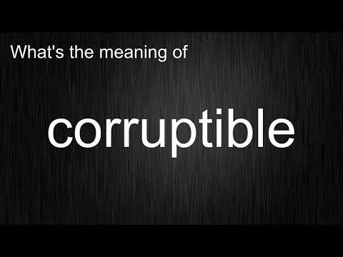 What's the meaning of "corruptible", How to pronounce corruptible?