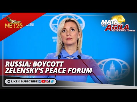 Russia: Boycott Zelensky's Peace Forum Mata ng Agila International
