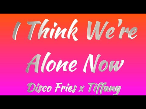 Disco Fries x Tiffany - I Think We're Alone Now (Lyrics)