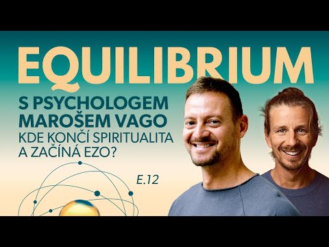 Equilibrium s psychologem Marošem Vago: KDE KONČÍ SPIRITUALITA A ZAČÍNÁ EZO? E.12