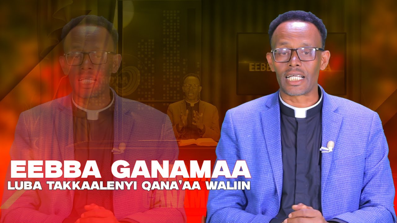 Eebba Ganamaa Luba Takkaaliny Qana'aa Waliin / 693