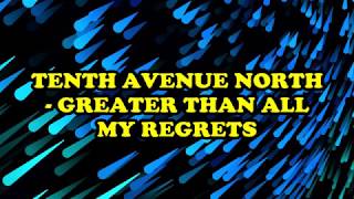 Tenth Avenue North - Greater Than All My Regrets Lyrics
