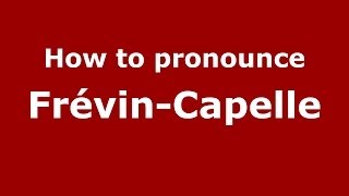 How to pronounce Fr&eacute;vin-Capelle