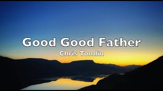 Good Good Father (Lyrics) Chris Tomlin
