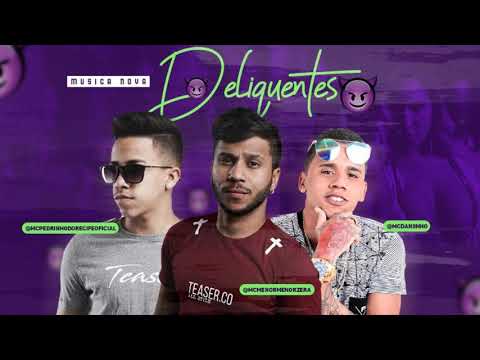 MC MENOR , PEDRINHO DO RECIFE E MC DANINHO - DELIQUENTES - MÚSICA NOVA