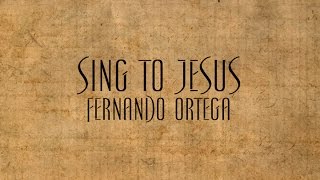 Sing to Jesus - Fernando Ortega