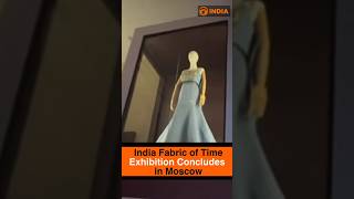India Fabric of Time Exhibition Concludes in Moscow