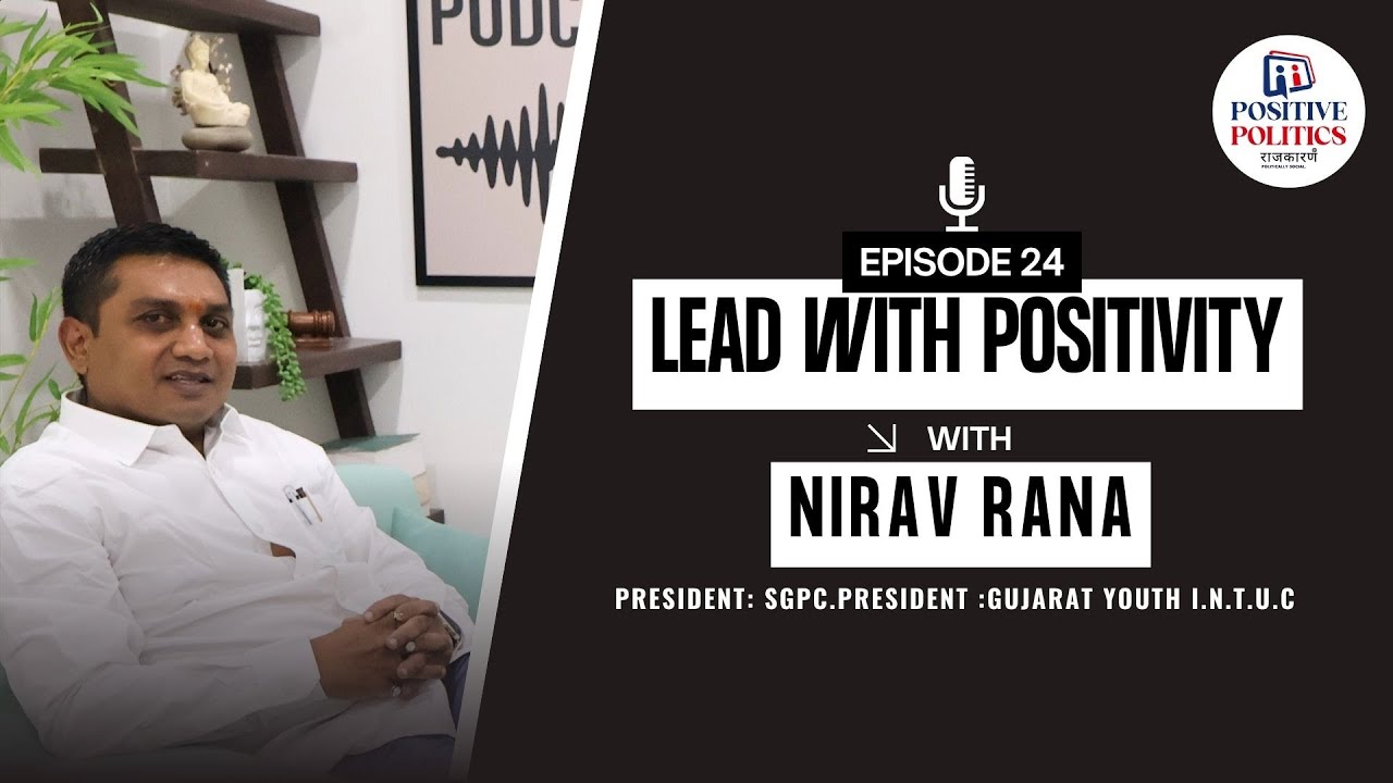 Positive Politics – EP24 | Nirav Rana – Youth Leadership & Workers’ Rights