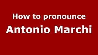 How to pronounce Antonio Marchi