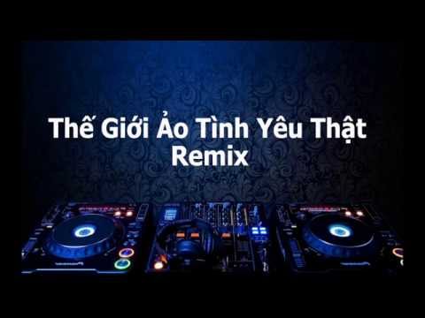 Thế Giới Ảo Tình Yêu Thật Remix - Trịnh Đình Quang - Dj Việt Mixxx 2015