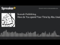 How do You spend Your Time by Abu Uwais ...