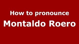 How to pronounce Montaldo Roero