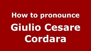 How to pronounce Giulio Cesare Cordara
