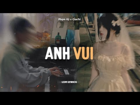 Anh Vui - Phạm Kỳ x CaoTri | Official Lofi Lyrics