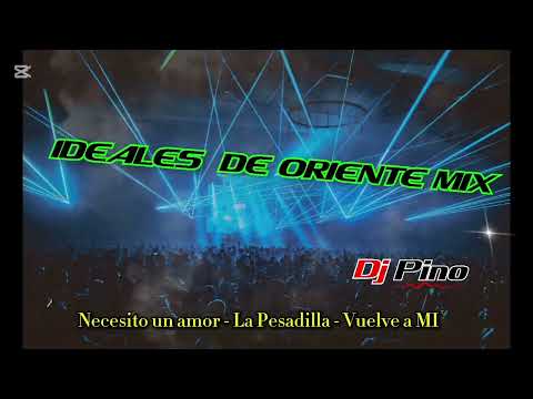 Ideales  de Oriente Mix 💥 Necesito un amor 💥 La Pesadilla 💥 Vuelve  a mi dj pino