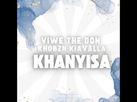 Viwe The Don x Khobzn Kiavalla - Khanyisa