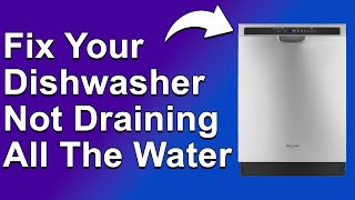 How to Fix Dishwasher Not Draining All the Water (Why It Occurs & Steps to Troubleshoot It Easily)