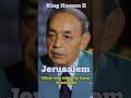 Hassan II Jerusalem Was Occupied Not Given Israel Palestine Islam