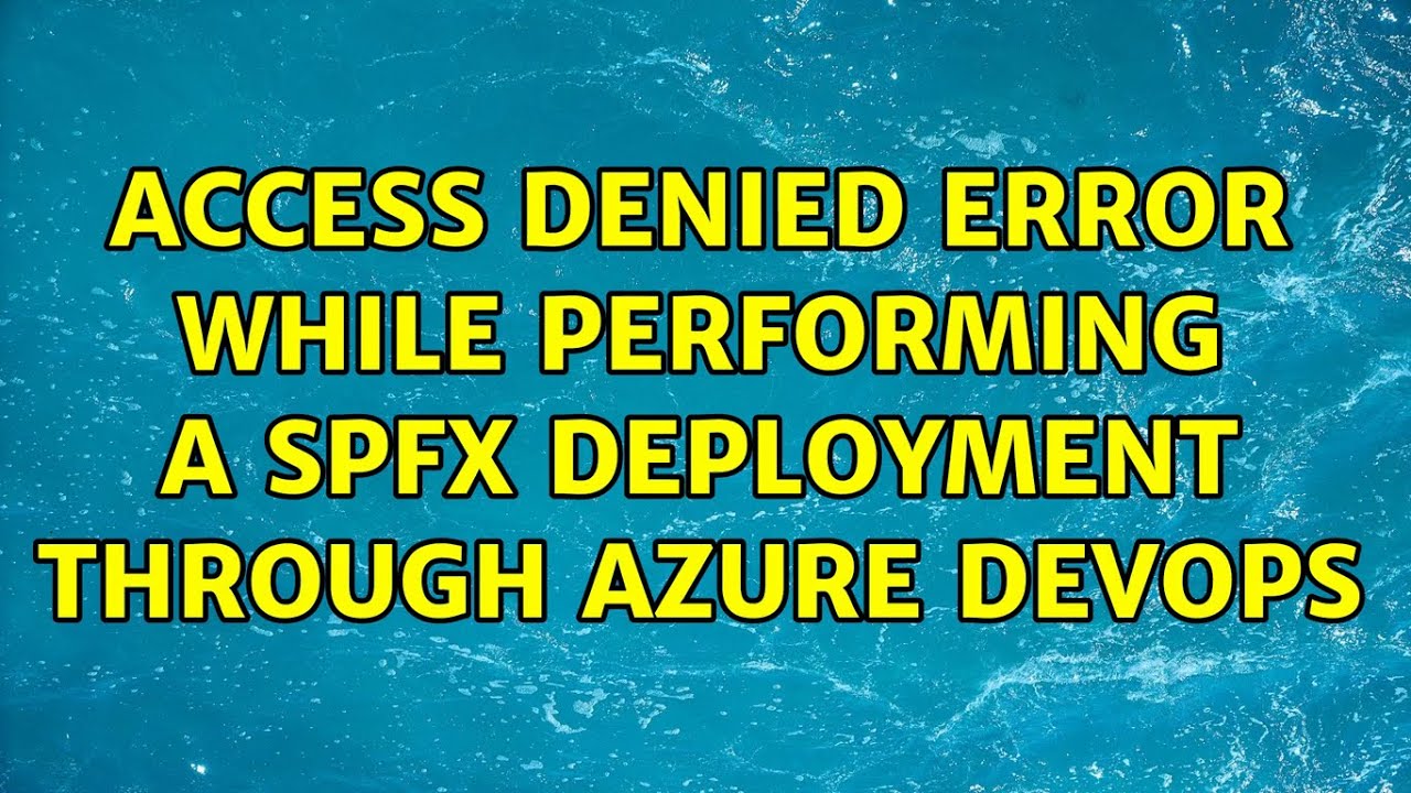 Access denied error while performing a SPFx deployment through Azure DevOps