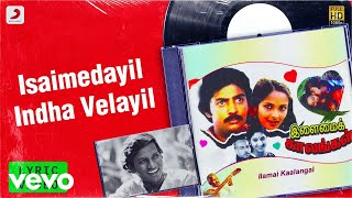 Ilamai Kaalangal - Isaimedayil Indha Velayil Lyric