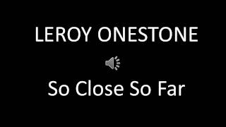 Leroy Onestone - So close so far