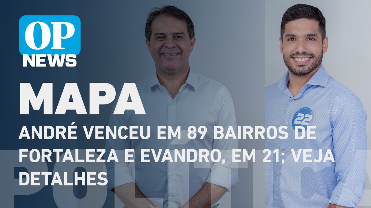 André venceu em 89 bairros de Fortaleza e Evandro, em 21; veja detalhes | O POVO NEWS